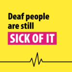 Deaf people are still sick of it